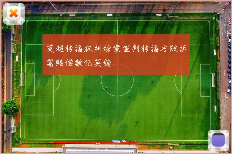 英超转播权纠纷案宣判转播方败诉需赔偿数亿英镑