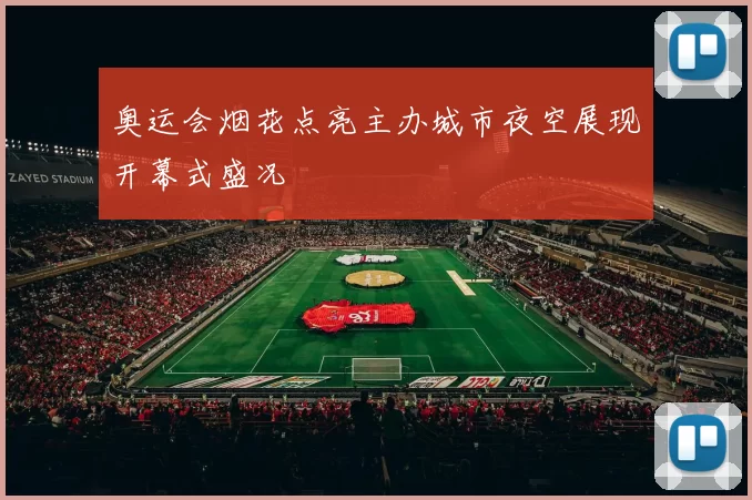 奥运会烟花点亮主办城市夜空展现开幕式盛况