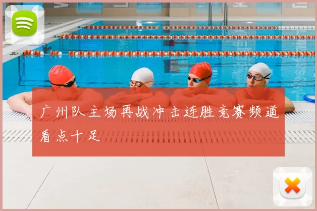 广州队主场再战冲击连胜竞赛频道看点十足