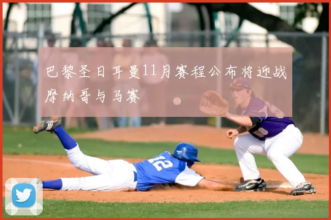 巴黎圣日耳曼11月赛程公布将迎战摩纳哥与马赛