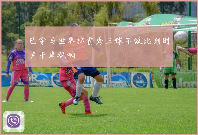 巴拿马世界杯首秀三球不敌比利时卢卡库双响