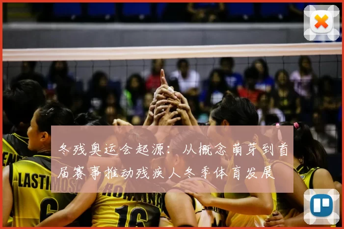 冬残奥运会起源：从概念萌芽到首届赛事推动残疾人冬季体育发展