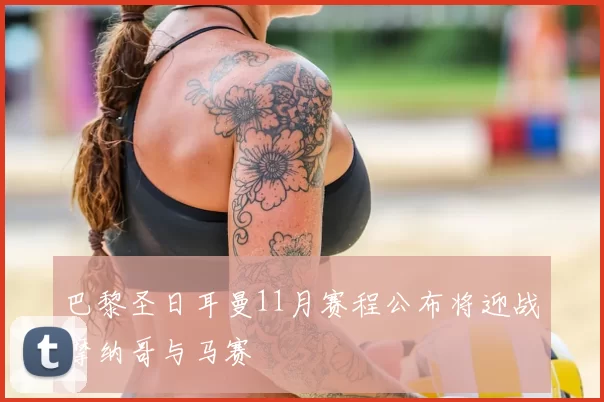 巴黎圣日耳曼11月赛程公布将迎战摩纳哥与马赛