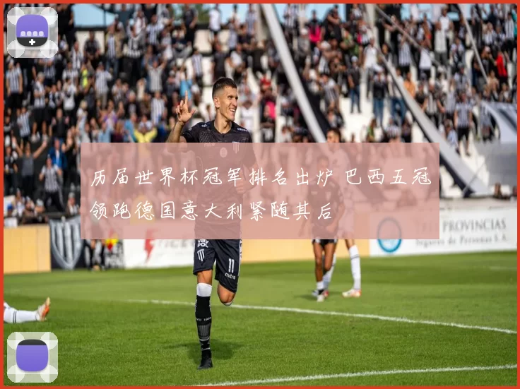 历届世界杯冠军排名出炉 巴西五冠领跑德国意大利紧随其后